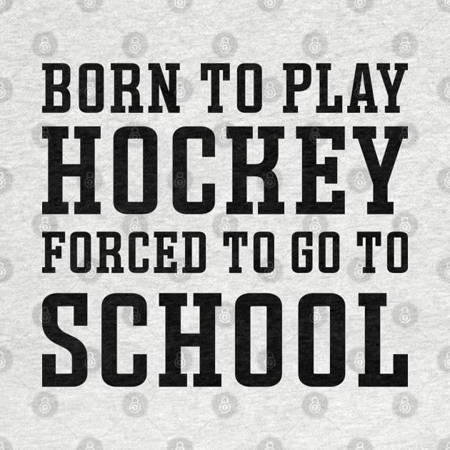Born To Play Hockey Forced To Go To School Ice Hockey Field Hockey Cute Funny by GlimmerDesigns